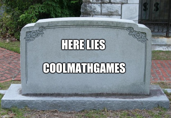 COOLMATHGAMES HERE LIES | image tagged in gravestone | made w/ Imgflip meme maker