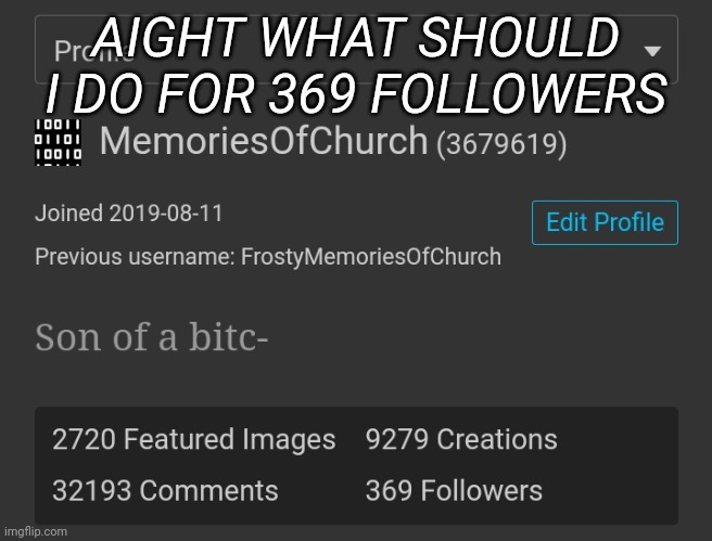 AIGHT WHAT SHOULD I DO FOR 369 FOLLOWERS | made w/ Imgflip meme maker