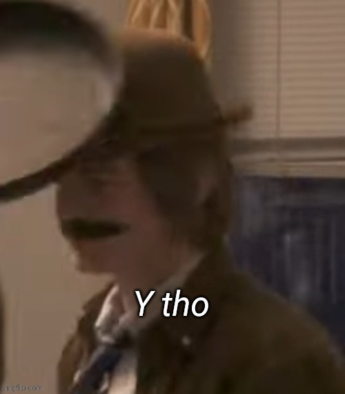 Mayor Y tho | image tagged in mayor y tho | made w/ Imgflip meme maker