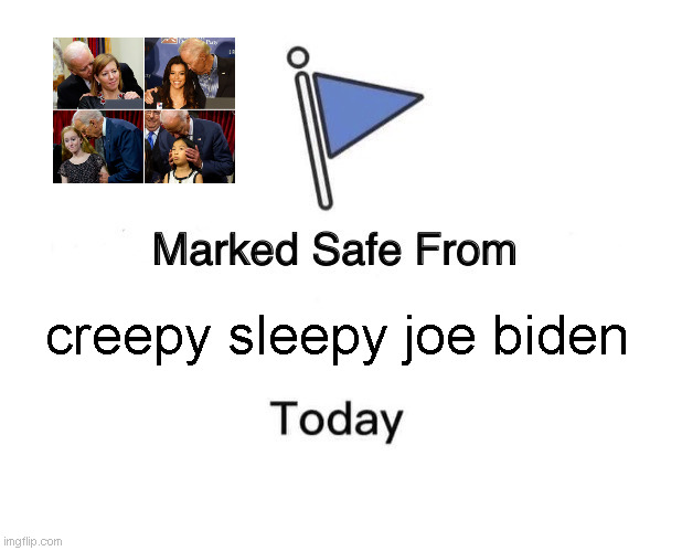 ... | creepy sleepy joe biden | image tagged in memes,marked safe from | made w/ Imgflip meme maker