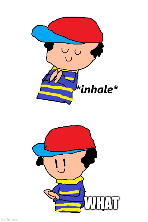 Ness inhale | WHAT | image tagged in ness inhale | made w/ Imgflip meme maker