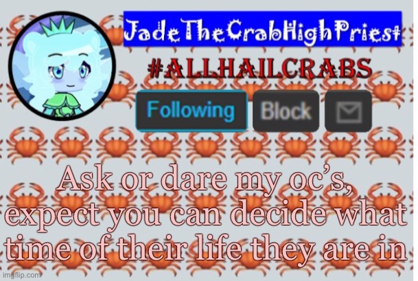 JadeTheCrabHighPriest announcement template | Ask or dare my oc’s, expect you can decide what time of their life they are in | image tagged in jadethecrabhighpriest announcement template | made w/ Imgflip meme maker