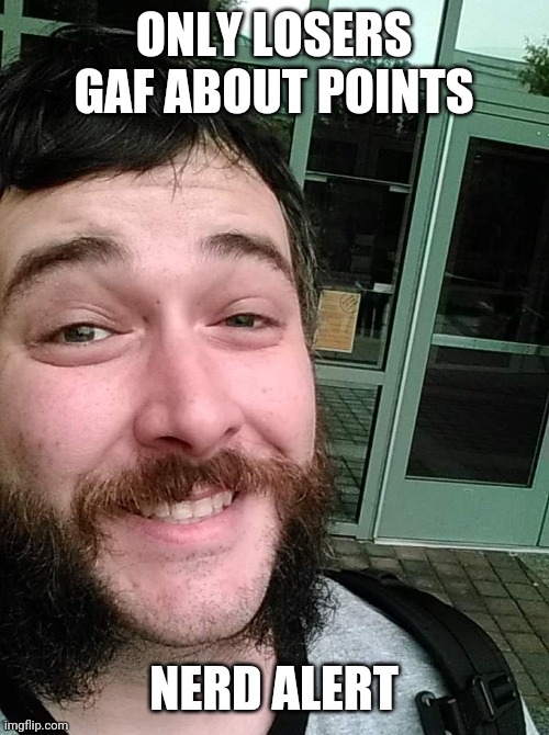 Liberal Loser | ONLY LOSERS GAF ABOUT POINTS NERD ALERT | image tagged in liberal loser | made w/ Imgflip meme maker