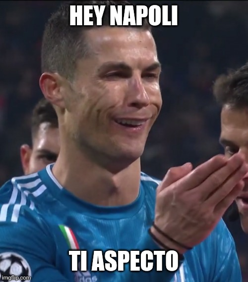 SHIUUUUUUUUUUU!!!!! | HEY NAPOLI; TI ASPECTO | image tagged in cristiano ronaldo,juventus | made w/ Imgflip meme maker