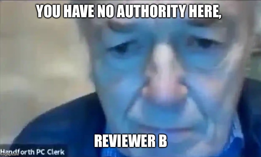 Handforth council chairman | YOU HAVE NO AUTHORITY HERE, REVIEWER B | image tagged in angry old man,disagree,zoom | made w/ Imgflip meme maker