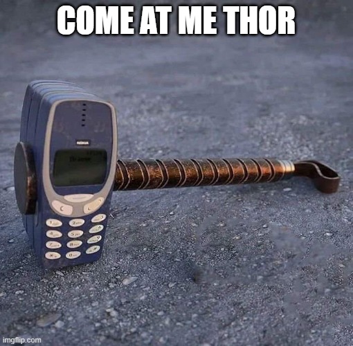 Nokia Phone Thor hammer | COME AT ME THOR | image tagged in nokia phone thor hammer | made w/ Imgflip meme maker