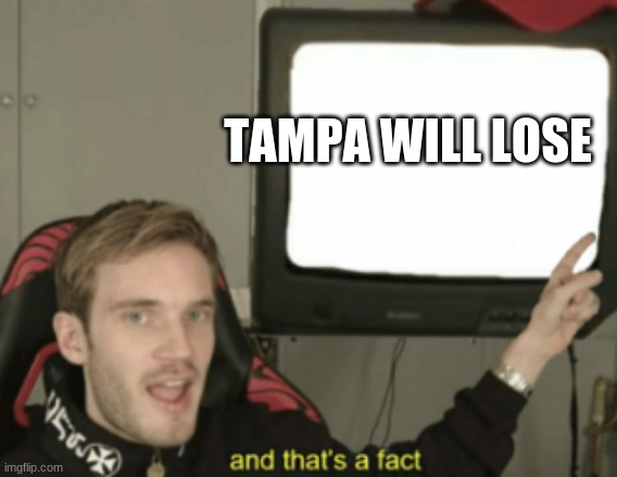 and that's a fact | TAMPA WILL LOSE | image tagged in and that's a fact | made w/ Imgflip meme maker