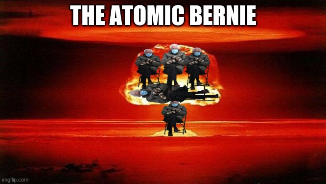 Atomic Bomb | THE ATOMIC BERNIE | image tagged in atomic bomb | made w/ Imgflip meme maker