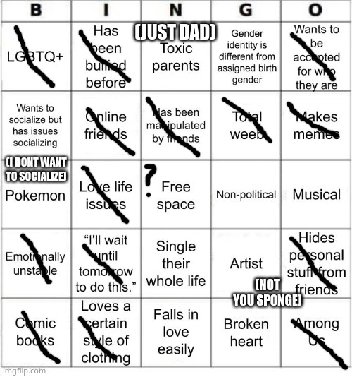 i feel exposed... | (JUST DAD); (I DONT WANT TO SOCIALIZE); (NOT YOU SPONGE) | image tagged in jer-sama's bingo | made w/ Imgflip meme maker