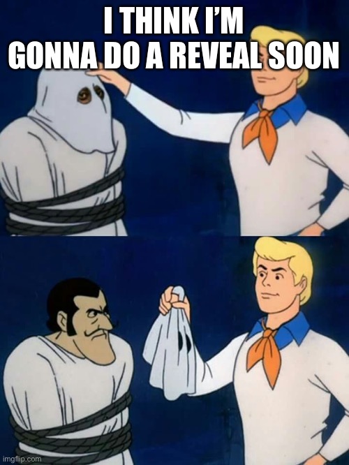 Since my followers say so I will do it | I THINK I’M GONNA DO A REVEAL SOON | image tagged in scooby doo mask reveal | made w/ Imgflip meme maker