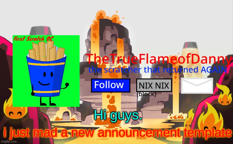 TheTrueFlameofDanny announcements | Hi guys. i just mad a new announcement template | image tagged in thetrueflameofdanny announcements | made w/ Imgflip meme maker