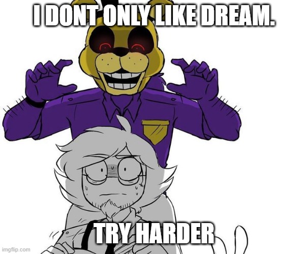 I DONT ONLY LIKE DREAM. TRY HARDER | made w/ Imgflip meme maker