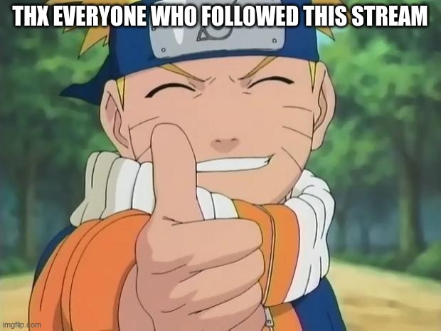 naruto thumbs up | THX EVERYONE WHO FOLLOWED THIS STREAM | image tagged in naruto thumbs up | made w/ Imgflip meme maker