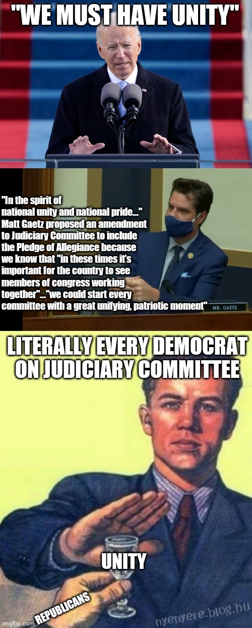 So much Unity! | "WE MUST HAVE UNITY"; "In the spirit of national unity and national pride..." Matt Gaetz proposed an amendment to Judiciary Committee to include the Pledge of Allegiance because we know that "in these times it’s important for the country to see members of congress working together"..."we could start every committee with a great unifying, patriotic moment"; LITERALLY EVERY DEMOCRAT ON JUDICIARY COMMITTEE; UNITY; REPUBLICANS | image tagged in no thanks i rather,unity,hypocrisy,democrats | made w/ Imgflip meme maker