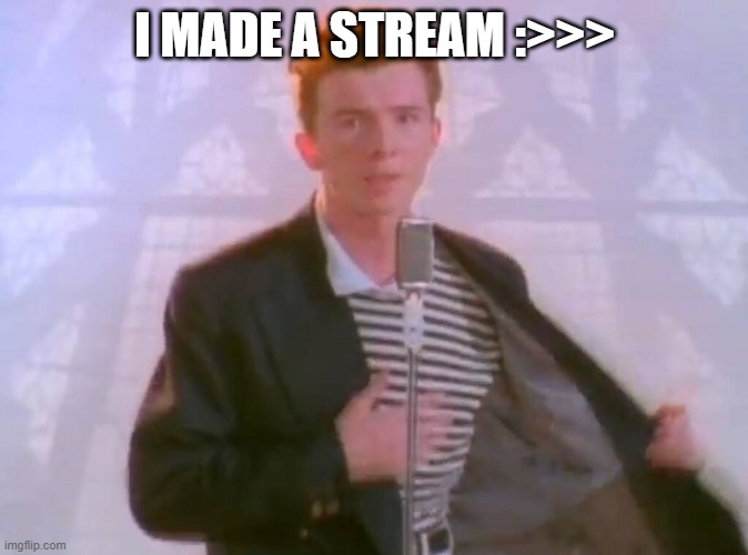 I MADE A STREAM :>>> | made w/ Imgflip meme maker