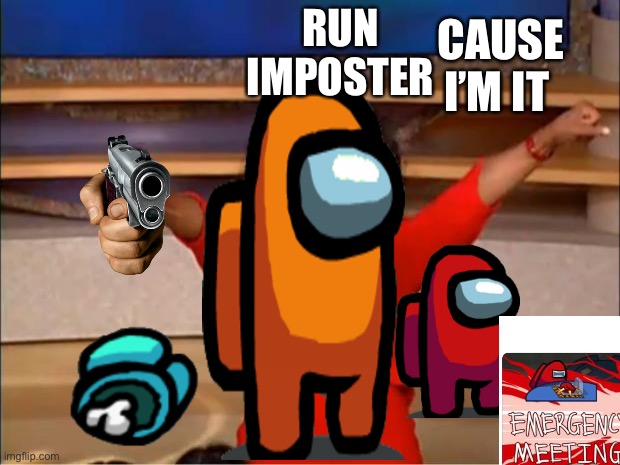 Oprah You Get A | CAUSE I’M IT; RUN IMPOSTER | image tagged in memes,oprah you get a | made w/ Imgflip meme maker