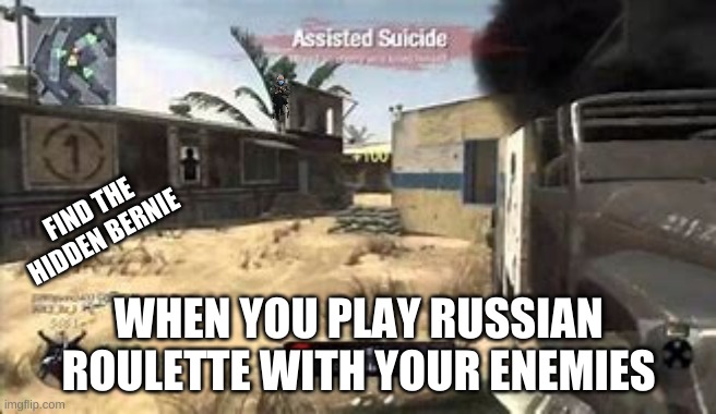 Boom | FIND THE HIDDEN BERNIE; WHEN YOU PLAY RUSSIAN ROULETTE WITH YOUR ENEMIES | image tagged in memes,dank memes,funny meme,funny memes,call of duty,russian roulette | made w/ Imgflip meme maker