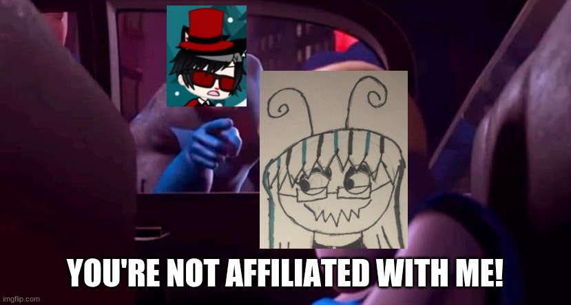 Alexmentica is not affiliated with Albert | YOU'RE NOT AFFILIATED WITH ME! | image tagged in you're not affiliated with me | made w/ Imgflip meme maker