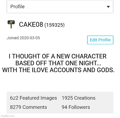 I'm out of character ideas. | I THOUGHT OF A NEW CHARACTER 
BASED OFF THAT ONE NIGHT... WITH THE ILOVE ACCOUNTS AND GODS. | made w/ Imgflip meme maker