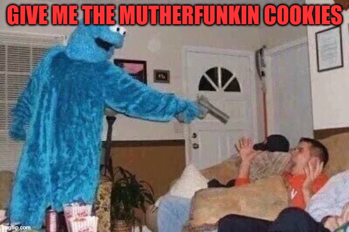 Cursed Cookie Monster | GIVE ME THE MUTHERFUNKIN COOKIES | image tagged in cursed cookie monster | made w/ Imgflip meme maker