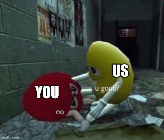 You good? | US YOU | image tagged in you good | made w/ Imgflip meme maker