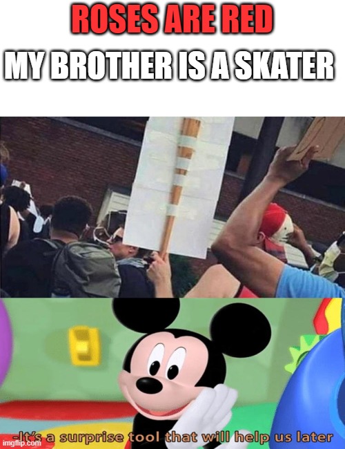 Evil plot planning protester | MY BROTHER IS A SKATER; ROSES ARE RED | image tagged in it's a surprise tool that will help us later,funny memes,memes,gifs,not really a gif,stop reading these tags | made w/ Imgflip meme maker