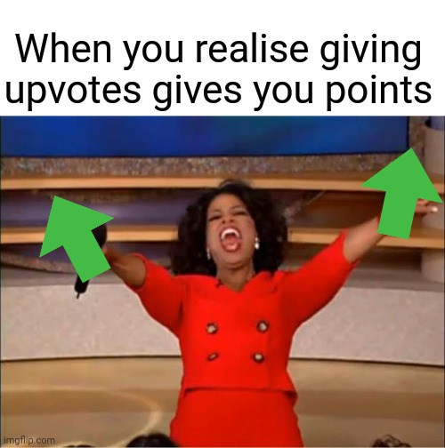 upvotes = points people | When you realise giving upvotes gives you points | image tagged in memes,oprah you get a,upvotes,imgflip | made w/ Imgflip meme maker