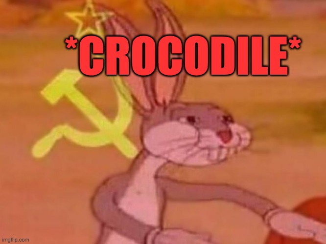 bugs bunny comunista | *CROCODILE* | image tagged in bugs bunny comunista | made w/ Imgflip meme maker