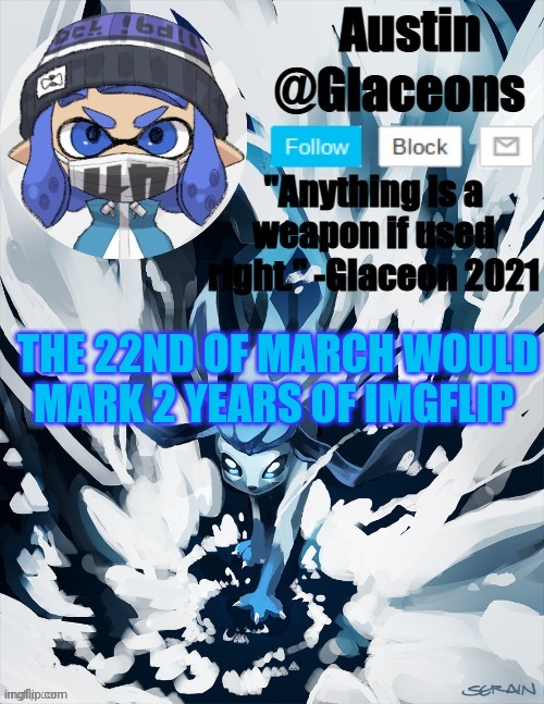 Inkling glaceon 2 | THE 22ND OF MARCH WOULD MARK 2 YEARS OF IMGFLIP | image tagged in inkling glaceon 2 | made w/ Imgflip meme maker