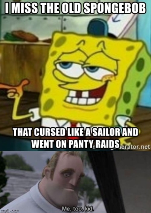 I miss the old spongebob too | image tagged in me too kid | made w/ Imgflip meme maker