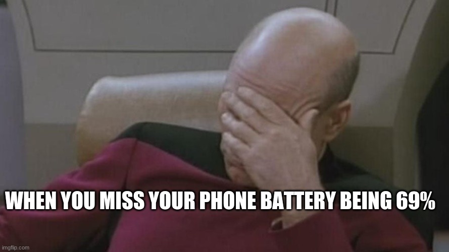 WHEN YOU MISS YOUR PHONE BATTERY BEING 69% | image tagged in funny | made w/ Imgflip meme maker