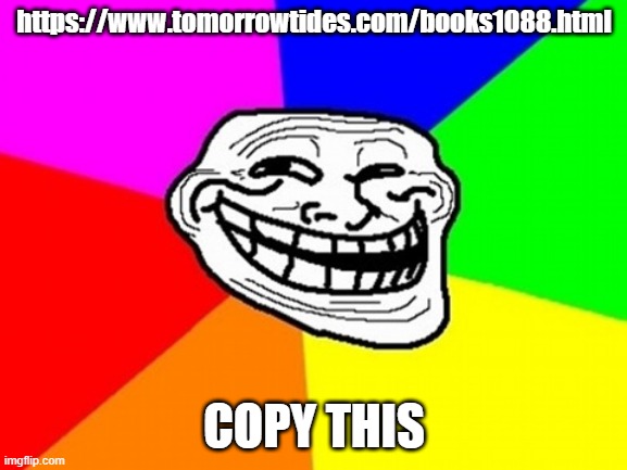 Troll Face Colored Meme | https://www.tomorrowtides.com/books1088.html; COPY THIS | image tagged in memes,troll face colored | made w/ Imgflip meme maker