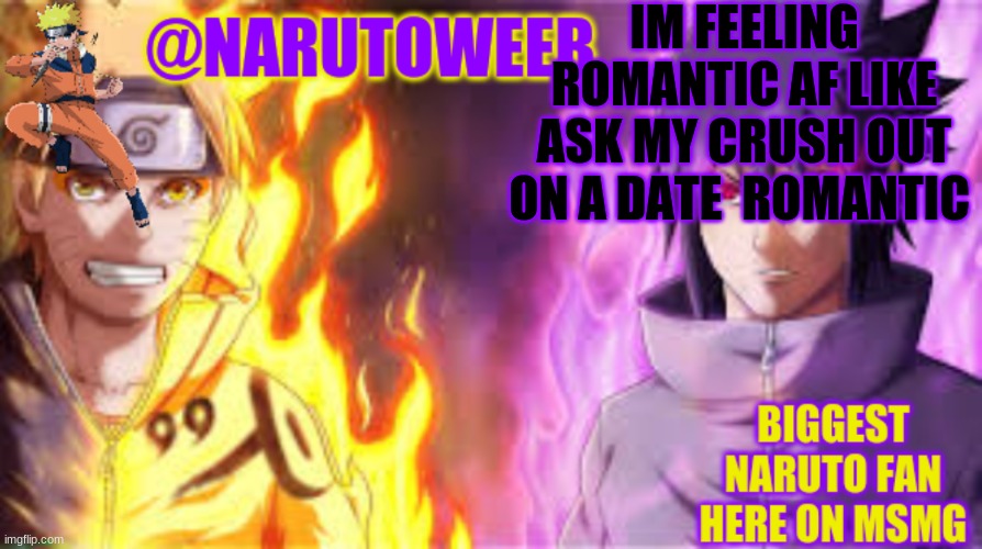 im scared my dumbass will actually dew it | IM FEELING ROMANTIC AF LIKE ASK MY CRUSH OUT ON A DATE  ROMANTIC | image tagged in naruto_weebs naruto sasuke temp | made w/ Imgflip meme maker