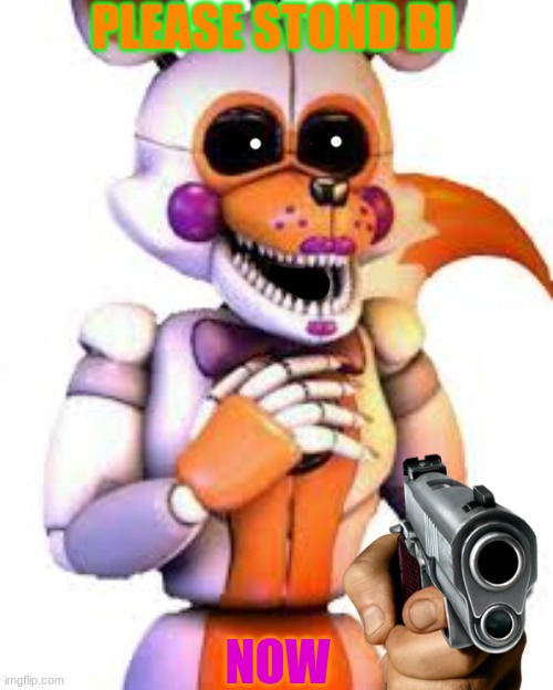 Savage lolbit | PLEASE STOND BI; NOW | image tagged in savage lolbit | made w/ Imgflip meme maker