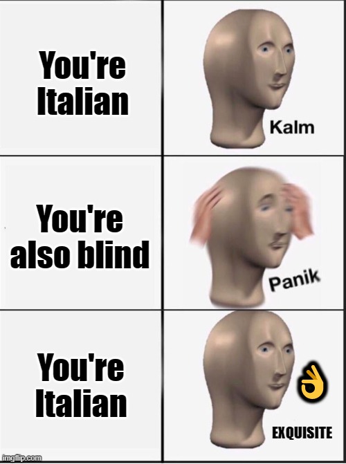 Hand Gestures |  You're Italian; You're also blind; You're Italian; 👌; EXQUISITE | image tagged in reverse kalm panik,italian hand gestures,memes,fun | made w/ Imgflip meme maker