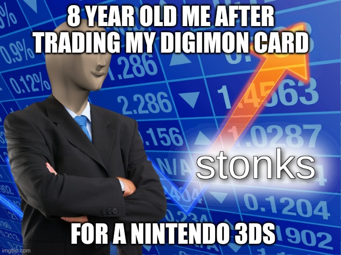 I was a buisness man, doin' buisness | 8 YEAR OLD ME AFTER TRADING MY DIGIMON CARD; FOR A NINTENDO 3DS | image tagged in stonks,nintendo,school | made w/ Imgflip meme maker
