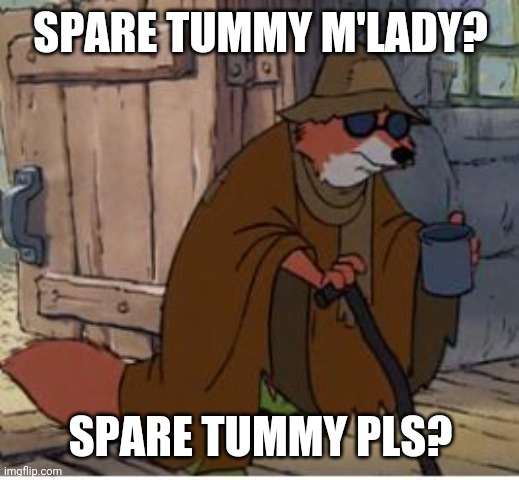 Spare tummy? | SPARE TUMMY M'LADY? SPARE TUMMY PLS? | image tagged in blind robin hood,shitpost,disney,disney channel | made w/ Imgflip meme maker