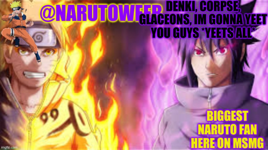 you guys know why | DENKI, CORPSE, GLACEONS, IM GONNA YEET YOU GUYS *YEETS ALL* | image tagged in naruto_weebs naruto sasuke temp | made w/ Imgflip meme maker