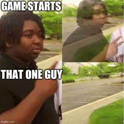 among us memes #8 | GAME STARTS; THAT ONE GUY | image tagged in disappearing | made w/ Imgflip meme maker