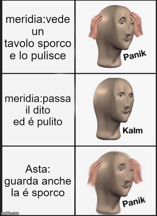 Panik Kalm Panik Meme | meridia:vede un tavolo sporco e lo pulisce; meridia:passa il dito ed é pulito; Asta: guarda anche la é sporco | image tagged in memes,panik kalm panik | made w/ Imgflip meme maker