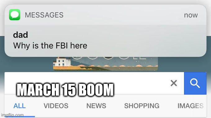 why is the FBI here? | MARCH 15 BOOM | image tagged in why is the fbi here | made w/ Imgflip meme maker