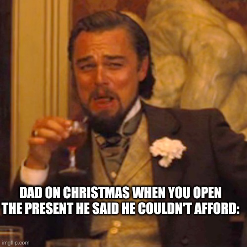 no, we can't afford an atomic bomb... and do NOT shake your presents Jimmy | DAD ON CHRISTMAS WHEN YOU OPEN THE PRESENT HE SAID HE COULDN'T AFFORD: | image tagged in memes,laughing leo | made w/ Imgflip meme maker