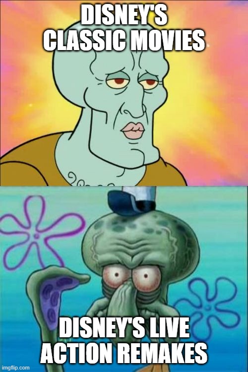 Disney's Live action Remakes in a nutshell | DISNEY'S CLASSIC MOVIES; DISNEY'S LIVE ACTION REMAKES | image tagged in memes,squidward,spongebob,disney | made w/ Imgflip meme maker