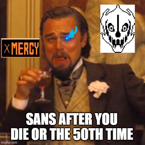 I WANT MERCY | SANS AFTER YOU DIE OR THE 50TH TIME | image tagged in memes,laughing leo | made w/ Imgflip meme maker