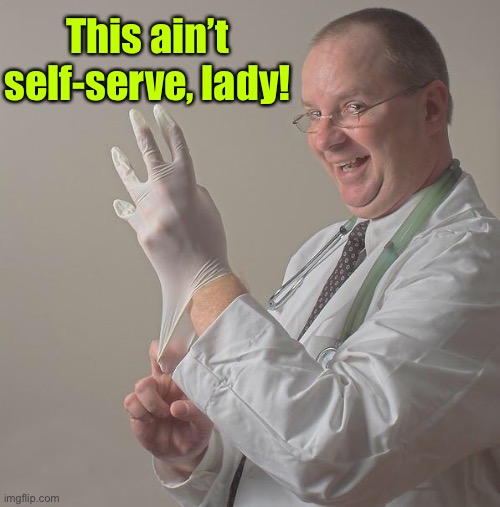 Insane Doctor | This ain’t self-serve, lady! | image tagged in insane doctor | made w/ Imgflip meme maker