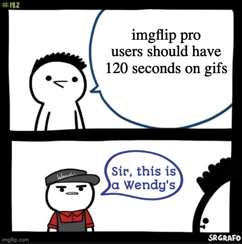 just for image flip pro users | imgflip pro users should have 120 seconds on gifs | image tagged in sir this is a wendys,imgflip | made w/ Imgflip meme maker