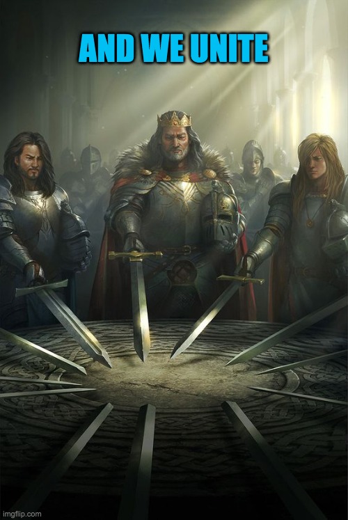 Knights of the Round Table | AND WE UNITE | image tagged in knights of the round table | made w/ Imgflip meme maker