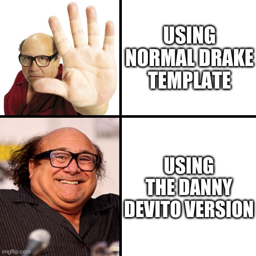 https://imgflip.com/memegenerator/297126258/Drake-Hotline-Bling-Danny-DeVito-Version | USING NORMAL DRAKE TEMPLATE; USING THE DANNY DEVITO VERSION | image tagged in drake hotline bling danny devito version | made w/ Imgflip meme maker