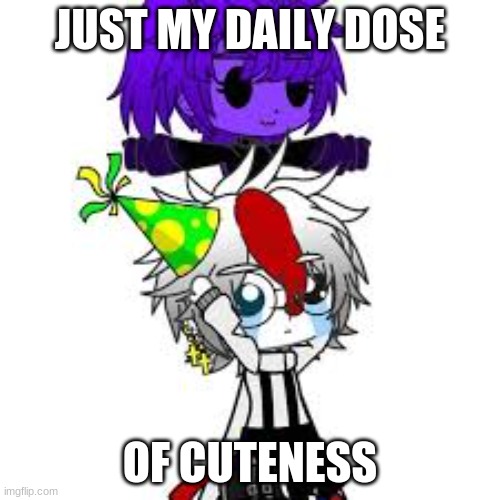 by "cuteness", i mean mikey x en | JUST MY DAILY DOSE; OF CUTENESS | image tagged in fnaf | made w/ Imgflip meme maker