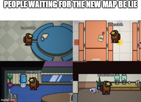 new template i made | PEOPLE WAITING FOR THE NEW MAP BE LIE | image tagged in sad among us | made w/ Imgflip meme maker